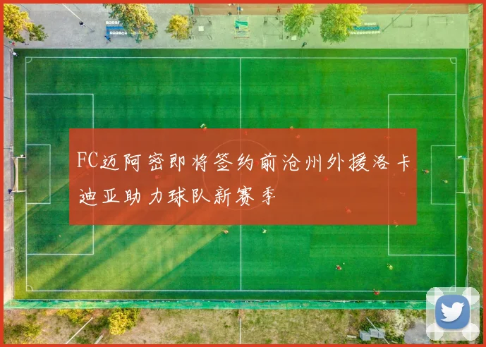 FC迈阿密即将签约前沧州外援洛卡迪亚助力球队新赛季