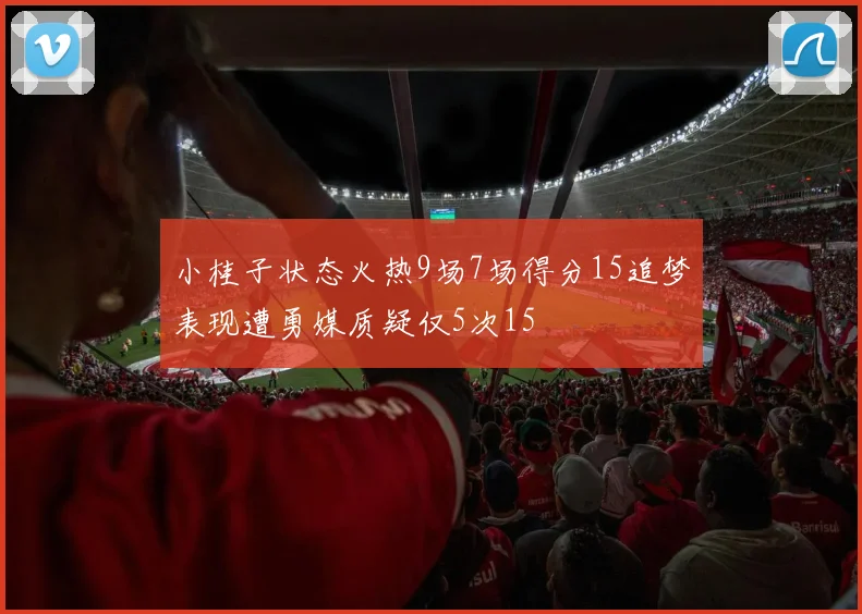 小桂子状态火热9场7场得分15追梦表现遭勇媒质疑仅5次15