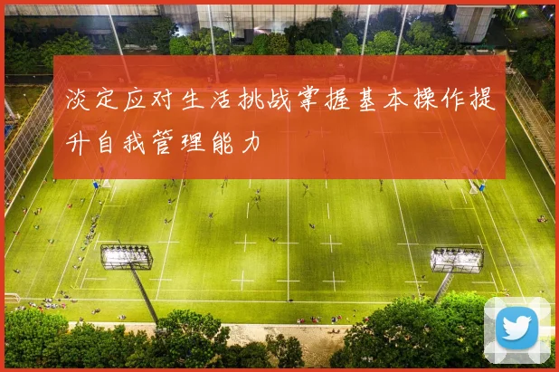 淡定应对生活挑战掌握基本操作提升自我管理能力
