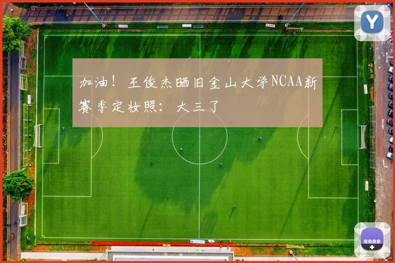 加油！王俊杰晒旧金山大学NCAA新赛季定妆照：大三了