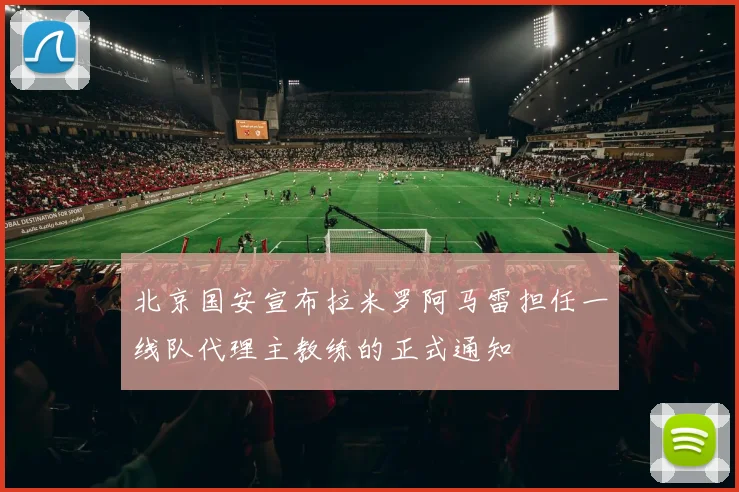 北京国安宣布拉米罗阿马雷担任一线队代理主教练的正式通知